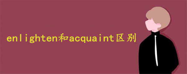 acquaint的用法,acquaintance的用法和短语