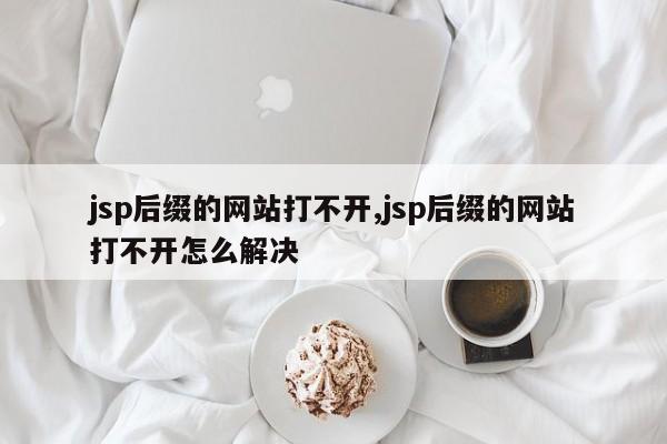 jsp后缀的网站打不开,jsp后缀的网站打不开怎么解决