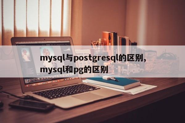 mysql与postgresql的区别,mysql和pg的区别