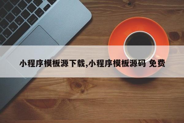 小程序模板源下载,小程序模板源码 免费