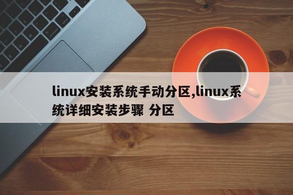 linux安装系统手动分区,linux系统详细安装步骤 分区