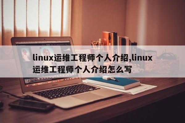 linux运维工程师个人介绍,linux运维工程师个人介绍怎么写