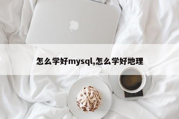 怎么学好mysql,怎么学好地理