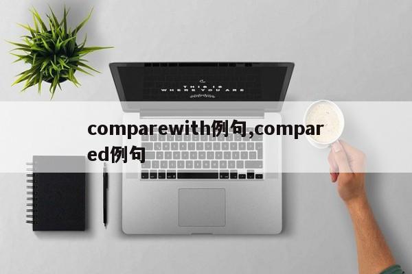 comparewith例句,compared例句