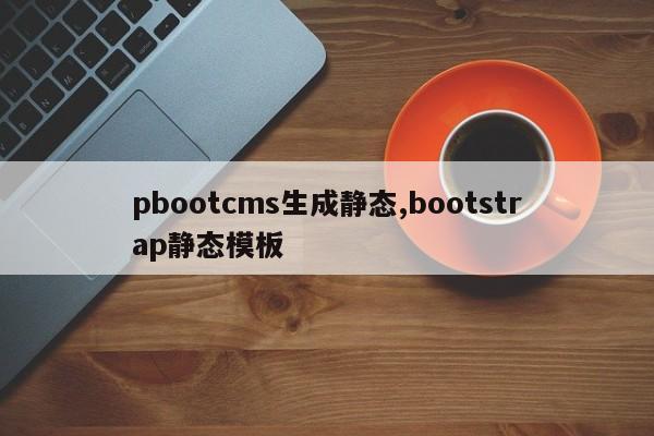 pbootcms生成静态,bootstrap静态模板