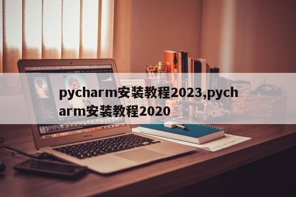 pycharm安装教程2023,pycharm安装教程2020