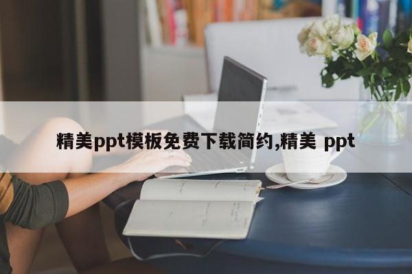 精美ppt模板免费下载简约,精美 ppt