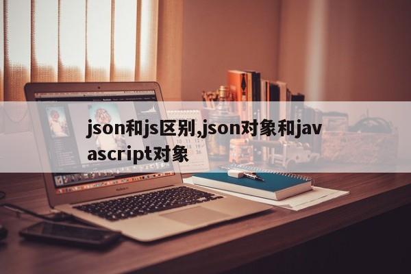 json和js区别,json对象和javascript对象