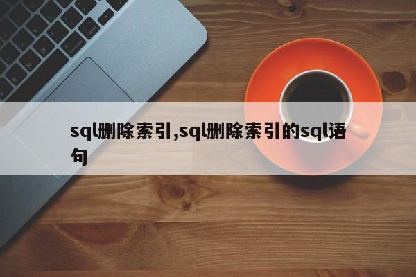 sql删除索引,sql删除索引的sql语句