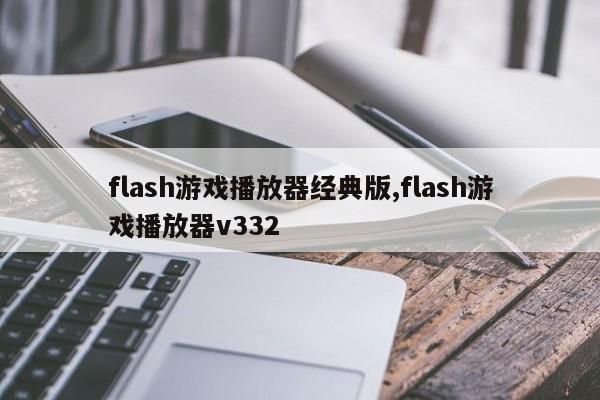 flash游戏播放器经典版,flash游戏播放器v332