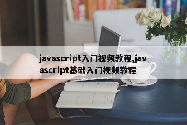 javascript入门视频教程,javascript基础入门视频教程