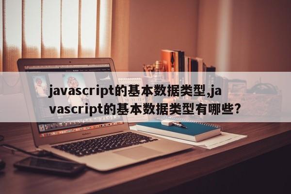 javascript的基本数据类型,javascript的基本数据类型有哪些?