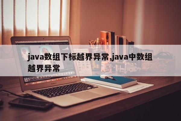 java数组下标越界异常,java中数组越界异常