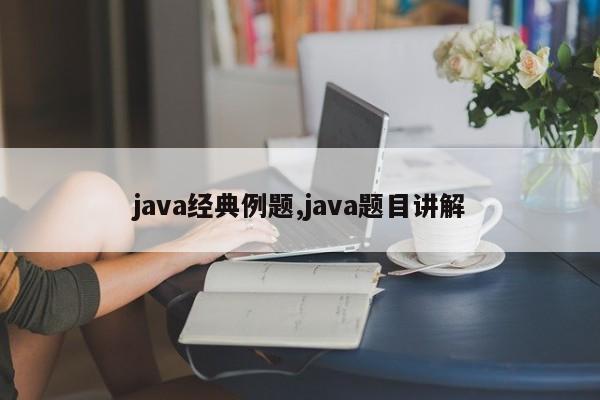 java经典例题,java题目讲解