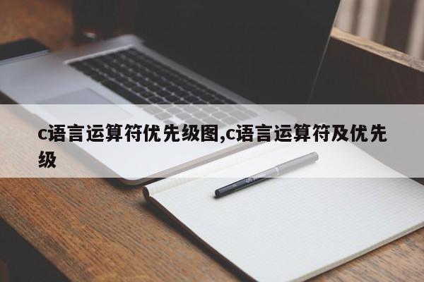 c语言运算符优先级图,c语言运算符及优先级