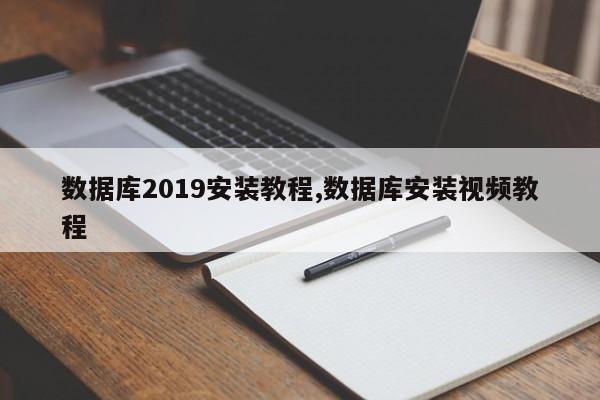 数据库2019安装教程,数据库安装视频教程